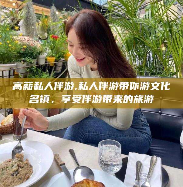 项城高薪私人伴游,私人伴游带你游文化名镇，享受伴游带来的旅游